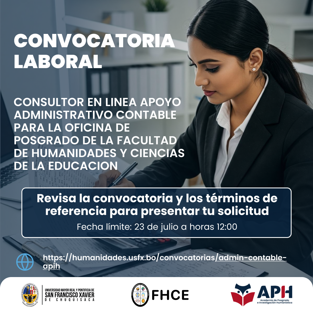 CONSULTOR EN LINEA APOYO ADMINISTRATIVO CONTABLE PARA LA OFICINA DE POSGRADO DE LA FACULTAD DE HUMANIDADES Y CIENCIAS DE LA EDUCACION DE LA UNIVERSIDAD MAYOR REAL DE SAN FRANCISCO XAVIER DE CHUQUISACA