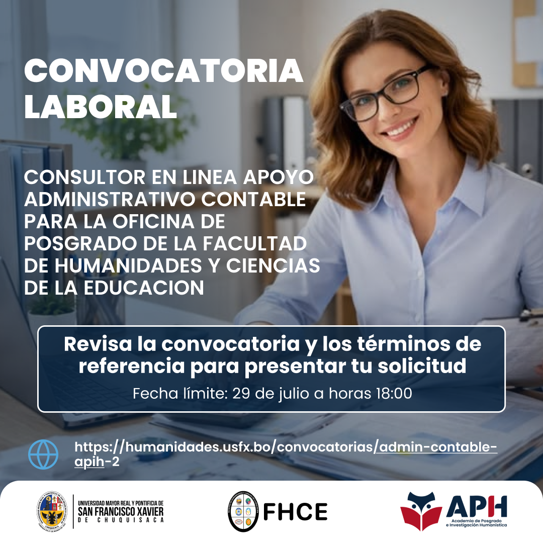 CONSULTOR EN LINEA APOYO ADMINISTRATIVO CONTABLE PARA LA OFICINA DE POSGRADO DE LA FACULTAD DE HUMANIDADES Y CIENCIAS DE LA EDUCACION DE LA UNIVERSIDAD MAYOR REAL DE SAN FRANCISCO XAVIER DE CHUQUISACA